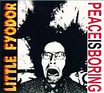 Little Fyodor's first release of all new material in 15 years, "Peace Is Boring" ( 2009, Public Eyesore label).
